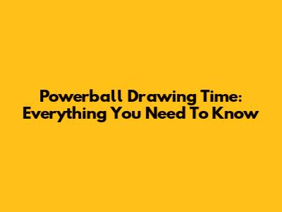 Powerball Drawing Time: Everything You Need To Know