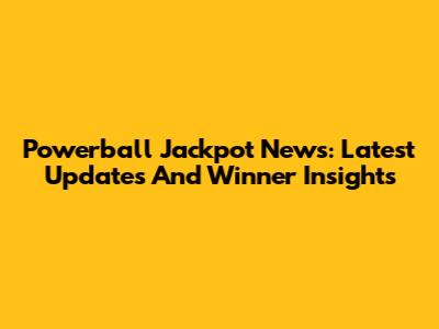 Powerball Jackpot News: Latest Updates And Winner Insights