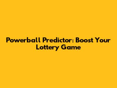 Powerball Predictor: Boost Your Lottery Game