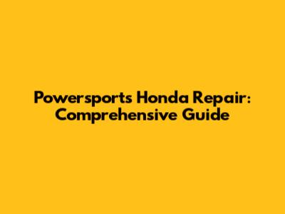 Powersports Honda Repair: Comprehensive Guide