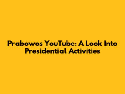 Prabowo's YouTube: A Look Into Presidential Activities
