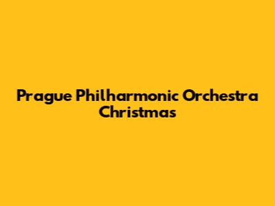 Prague Philharmonic Orchestra Christmas