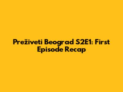 Preživeti Beograd S2E1: First Episode Recap