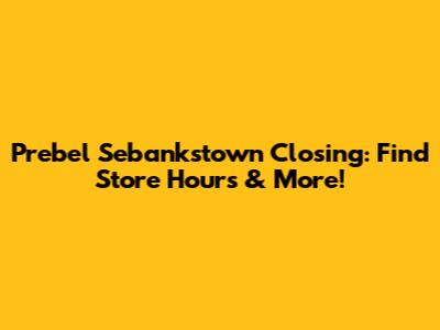 Prebel Sebankstown Closing: Find Store Hours & More!