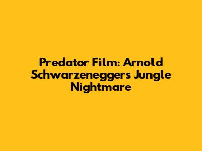 Predator Film: Arnold Schwarzenegger's Jungle Nightmare