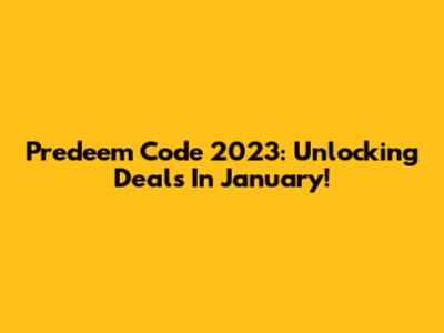 Predeem Code 2023: Unlocking Deals In January!