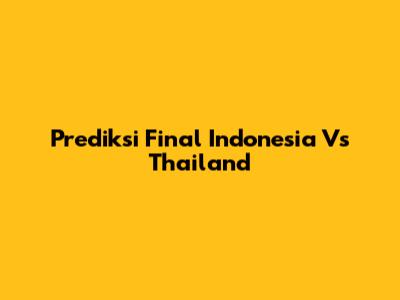 Prediksi Final Indonesia Vs Thailand