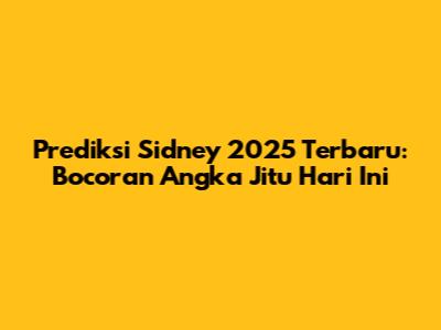 Prediksi Sidney 2025 Terbaru: Bocoran Angka Jitu Hari Ini