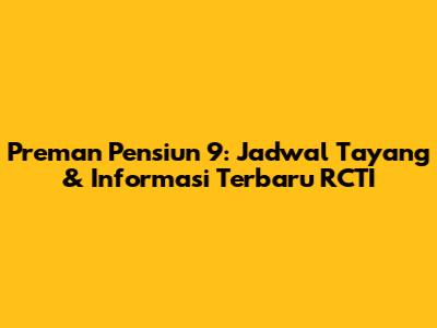Preman Pensiun 9: Jadwal Tayang & Informasi Terbaru RCTI