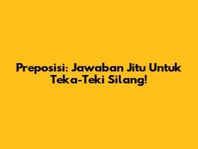 Preposisi: Jawaban Jitu Untuk Teka-Teki Silang!