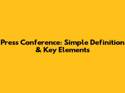Press Conference: Simple Definition & Key Elements