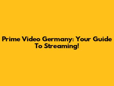 Prime Video Germany: Your Guide To Streaming!