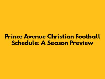 Prince Avenue Christian Football Schedule: A Season Preview