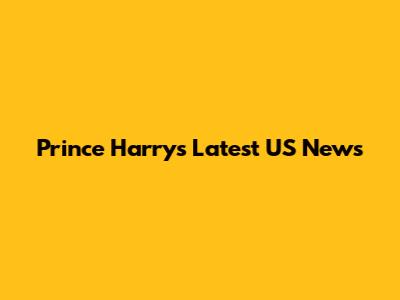 Prince Harry's Latest US News