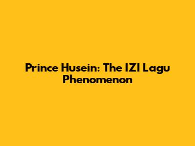 Prince Husein: The IZI Lagu Phenomenon