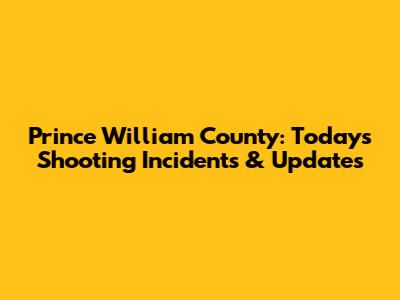 Prince William County: Today's Shooting Incidents & Updates