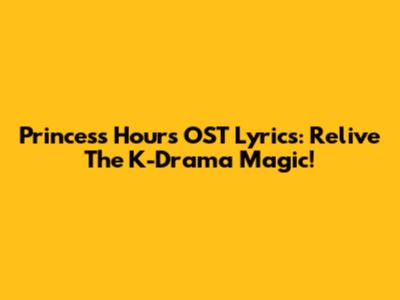 Princess Hours OST Lyrics: Relive The K-Drama Magic!