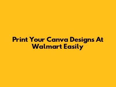 Print Your Canva Designs At Walmart Easily