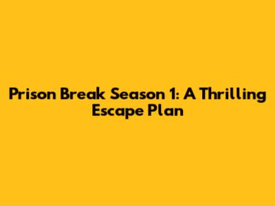 Prison Break Season 1: A Thrilling Escape Plan