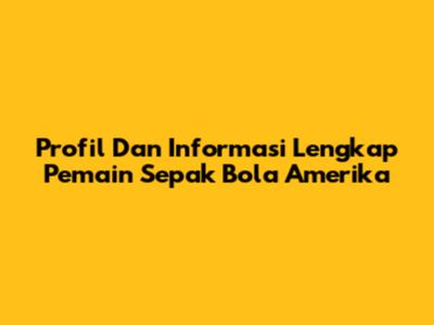 Profil Dan Informasi Lengkap Pemain Sepak Bola Amerika