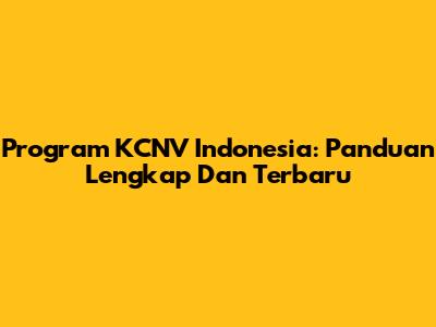 Program KCNV Indonesia: Panduan Lengkap Dan Terbaru
