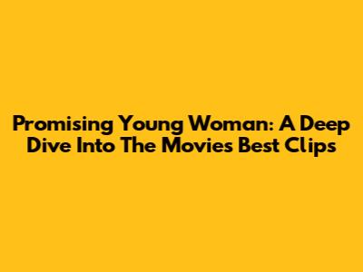 Promising Young Woman: A Deep Dive Into The Movie's Best Clips