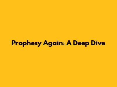 Prophesy Again: A Deep Dive
