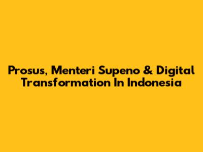 Prosus, Menteri Supeno & Digital Transformation In Indonesia