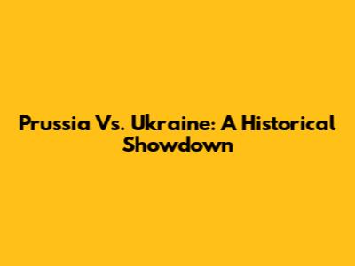 Prussia Vs. Ukraine: A Historical Showdown