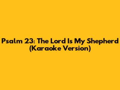 Psalm 23: The Lord Is My Shepherd (Karaoke Version)