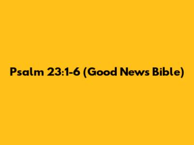 Psalm 23:1-6 (Good News Bible)