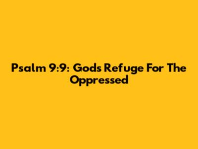 Psalm 9:9: God's Refuge For The Oppressed