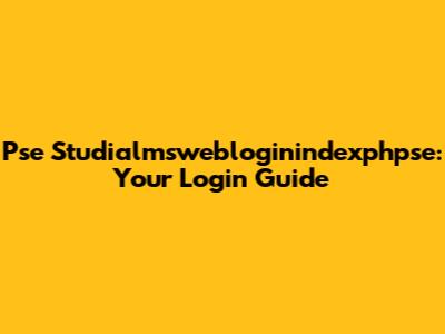 Pse Studialmswebloginindexphpse: Your Login Guide