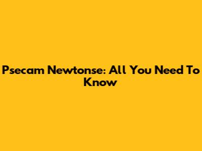 Psecam Newtonse: All You Need To Know