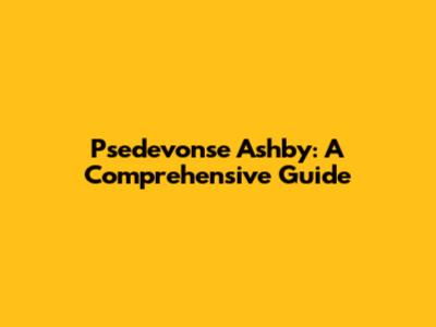 Psedevonse Ashby: A Comprehensive Guide