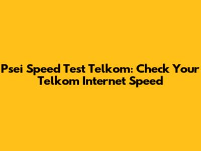 Psei Speed Test Telkom: Check Your Telkom Internet Speed