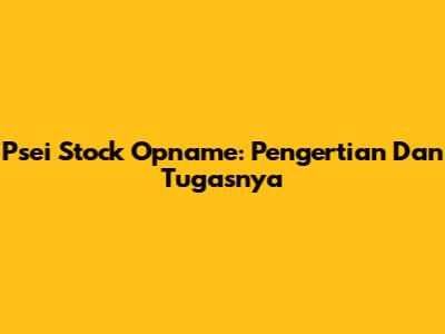 Psei Stock Opname: Pengertian Dan Tugasnya