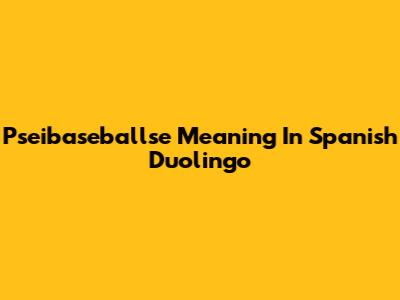 Pseibaseballse Meaning In Spanish Duolingo