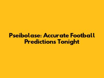 Pseibolase: Accurate Football Predictions Tonight