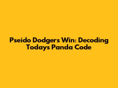 Pseido Dodgers Win: Decoding Today's Panda Code