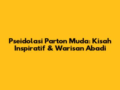 Pseidolasi Parton Muda: Kisah Inspiratif & Warisan Abadi
