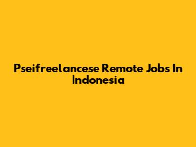 Pseifreelancese Remote Jobs In Indonesia