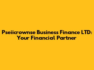 Pseiicrownse Business Finance LTD: Your Financial Partner
