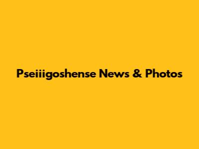 Pseiiigoshense News & Photos