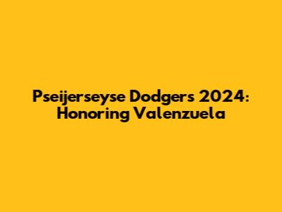 Pseijerseyse Dodgers 2024: Honoring Valenzuela