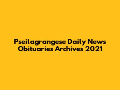 Pseilagrangese Daily News Obituaries Archives 2021