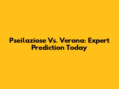 Pseilaziose Vs. Verona: Expert Prediction Today