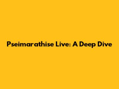 Pseimarathise Live: A Deep Dive