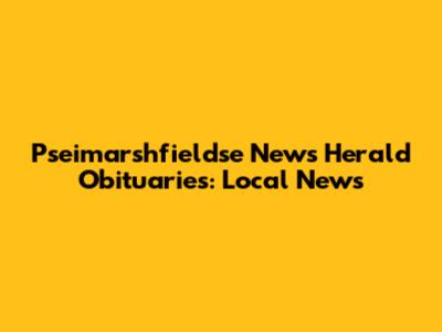 Pseimarshfieldse News Herald Obituaries: Local News