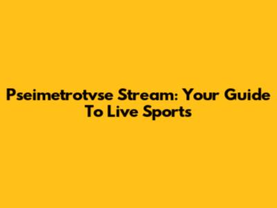 Pseimetrotvse Stream: Your Guide To Live Sports